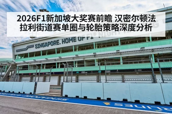 2026F1新加坡大奖赛前瞻 汉密尔顿法拉利街道赛单圈与轮胎策略深度分析
